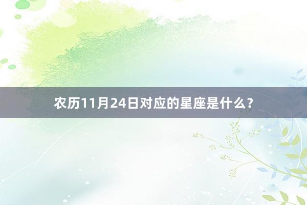 农历11月24日对应的星座是什么？